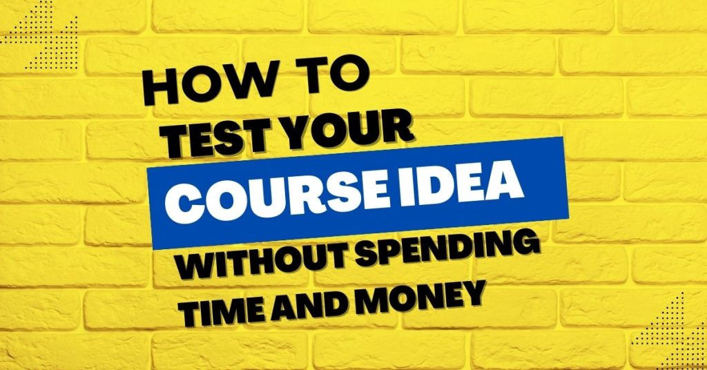 How to Test Your Course Idea BEFORE Spending Time & Money
