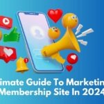 The Ultimate Guide To Marketing Your Membership Site In 2024